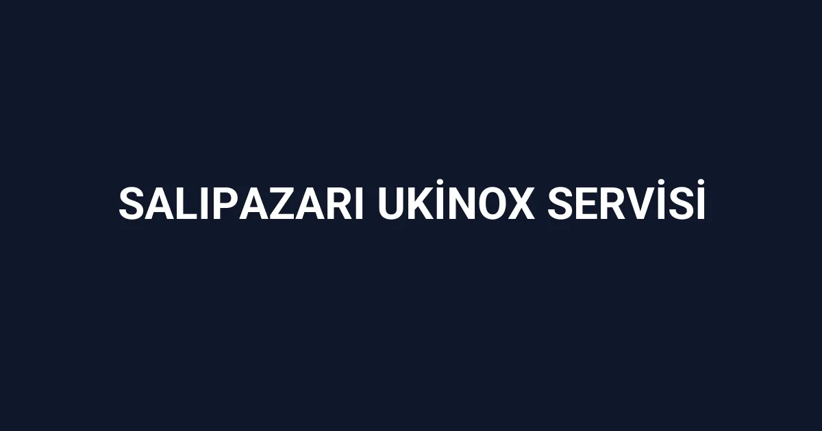 Salıpazarı Ukinox Servisi